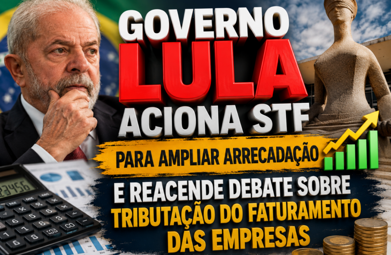 Governo Lula aciona STF para ampliar arrecadação e reacende debate sobre tributação do faturamento das empresas
